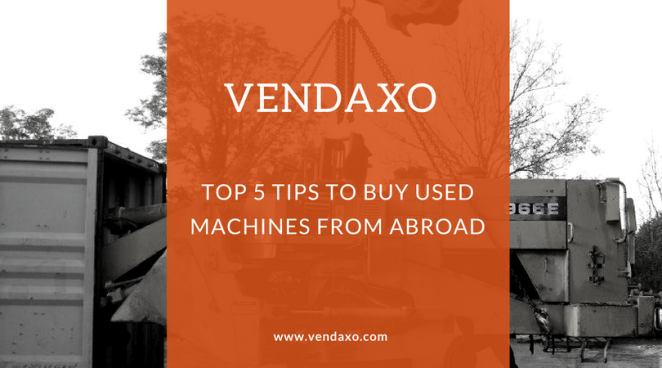 Top 5 Tips to Buy Used Machines from Abroad