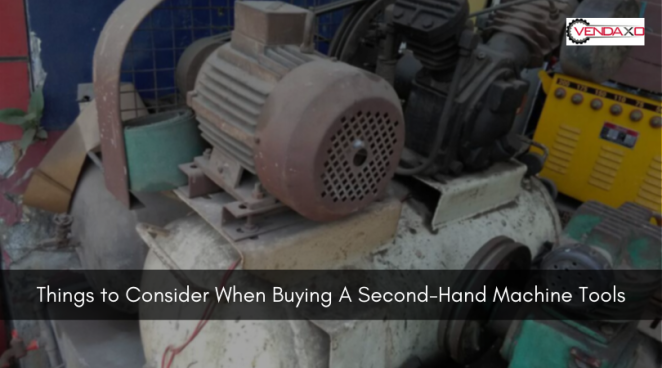 Things to Consider When Buying A Second-Hand Machine Tools